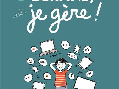 Publication de « Les écrans, je gère », un livre pour les ados (et les parents, aussi un peu)